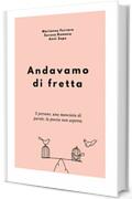 Andavamo di fretta: 3 persone, una manciata di scritti, la poesia non aspetta