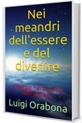 Nei meandri dell'essere e del divenire: (Viaggio nel mondo dell'ignoto)