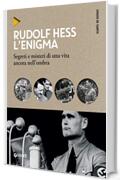 Rudolf Hess. L'enigma: Segreti e misteri di una vita ancora nell'ombra