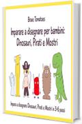 Imparare a disegnare per bambini: Dinosauri, Pirati e Mostri (Disegno passo dopo passo Vol. 3)