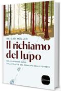 Il richiamo del lupo: Nel profondo nord sulle tracce del principe delle foreste