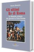 Gli ultimi Re di Roma: La dinastia etrusca che governò la Città Eterna