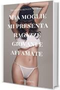 Mia moglie mi presenta ragazze giovani e affamate: quella brava ragazza con cui sono sposato mi soddisfa a suon di bamboline vere e focose! (moglie, marito e amante Vol. 1)