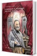 Garibaldi: il Massone dei Due Mondi