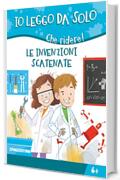 Le invenzioni scatenate (Io leggo da solo 6+ Vol. 22)