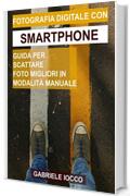 Fotografia digitale con smartphone: Guida per scattare foto migliori in modalità manuale