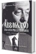 Abbagnano. Una vita per la filosofia: Opere, documenti, ricordi