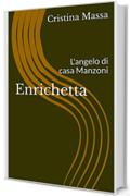 Enrichetta: L'angelo di casa Manzoni