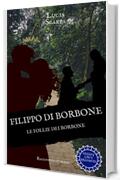 Filippo di Borbone: Le follie dei Borbone (Borbone Filippo Vol. 5)