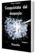 Conquistata dal demonio: Oscurità - Volume I