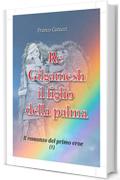 Re Gilgamesh il figlio della palma: Il romanzo del rpimo eroe (1)