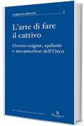 L'arte di fare il cattivo: Ovvero origine, epifanie e metamorfosi dell'Orco (Parva [saggistica breve] Vol. 12)