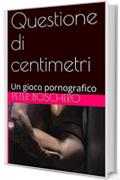 Questione di centimetri: Un gioco pornografico