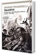 Squadristi: Protagonisti e tecniche della violenza fascista 1919-1922