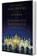 Storia della Repubblica di Venezia: La Serenissima dalle origini alla caduta