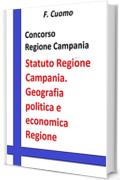 Concorso Regione Campania Statuto Regione Campania. Geografia politica e economica della Regione Campania: Statuto aggiornato e test tratti dalle banche dati Formez RIPAM