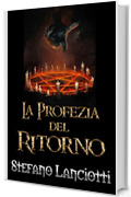 La Profezia del Ritorno: La raccolta della Trilogia: "Il Libro delle Ombre", "La Soglia degli Abissi" e "Il Grimorio Nero" in un unico volume a un prezzo eccezionale!