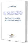 Il silenzio: Nei linguaggi installativi, performativi e multimediali