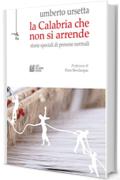 La Calabria che non si arrende. Storie speciali di persone normali