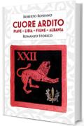 CUORE ARDITO: XXII Reparto d'assalto 1918-1920: Piave - Libia - Fiume - Albania