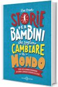 Storie per bambini che vogliono cambiare il mondo: Storie vere di bambini straordinari che hanno il coraggio di credere in se stessi