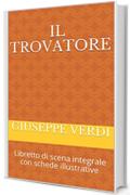 Il trovatore: Libretto di scena integrale con schede illustrative (Libretti d'opera Vol. 9)