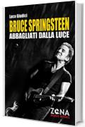 Bruce Springsteen. Abbagliati dalla luce