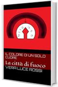 Il colore di un solo cuore: La città di fuoco (Segreti Vol. 1)