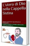 L'utero di Dio nella Cappella Sistina: Allegorie anatomiche negli affreschi di Michelangelo