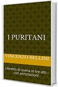 i puritani: Libretto di scena in tre atti - con annotazioni (Libretti di scena Vol. 23)