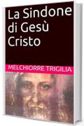 La Sindone di Gesù Cristo