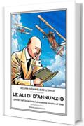 Le ali di D'Annunzio: I pionieri dell'aviazione che volarono insieme al Vate