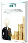 Mente: Pacchetto 3 libri in 1: (fiducia in se stessi, paura, felicità)  La guida completa per principianti per sviluppare un Mindset di successo e avere più successo nella vita.