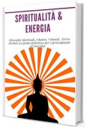 Spiritualità & Energia: (Risveglio Spirituale, Chakra, Volontà, Terzo Occhio)  La guida definitiva per i principianti al risveglio