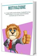 Motivazione: Le 7 leggi della motivazione: Esplodi la tua motivazione e crea uno stato d'animo costruito per il successo.: (autodisciplina, abitudine, abitudine, pensiero positivo, come motivarsi)