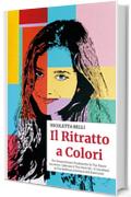 Il Ritratto a Colori: Per Smascherare Finalmente le Tue Paure Inconsce, Liberare il Tuo Vero IO... E riscattare la Tua Bellezza Interiore (ed Esteriore)