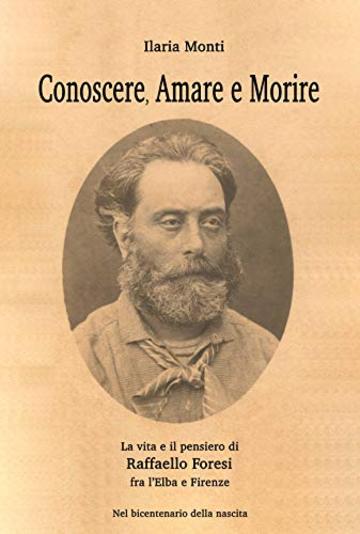 Conoscere, Amare e Morire: La vita e il pensiero di Raffaello Foresi fra l'Elba e Firenze