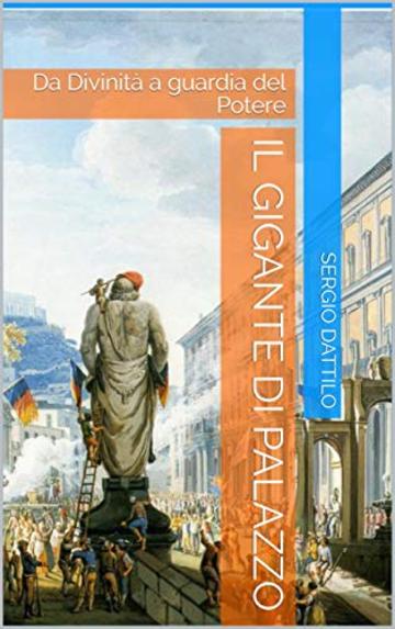 Il Gigante di Palazzo: Da Divinità a guardia del Potere (La storia di Napoli nei particolari)