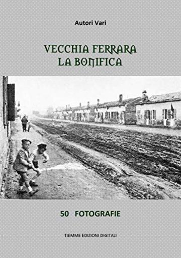 Vecchia Ferrara. La bonifica: 50 fotografie