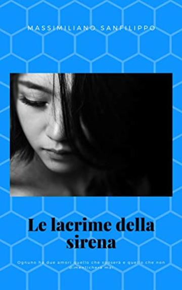 Le lacrime della sirena: Abbiamo tutti due grandi amori quello che sposeremo e quello che non dimenticheremo mai