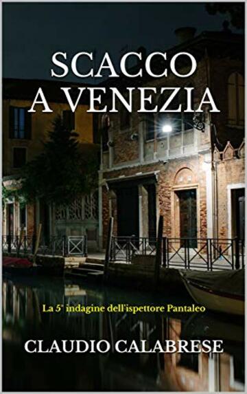 SCACCO A VENEZIA: La 5° indagine dell'ispettore Pantaleo (LE AVVINCENTI INDAGINI DELL'ISPETTORE ANDREA PANTALEO Vol. 6)