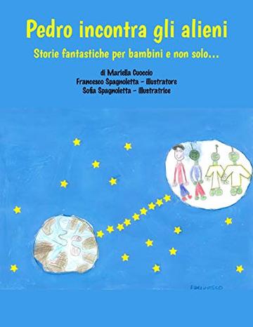 Pedro incontra gli alieni: Storie fantastiche per bambini e non solo...