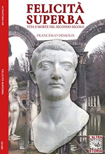 Felicità superba: Vita e morte nel secondo secolo (Altrastoria Vol. 25)