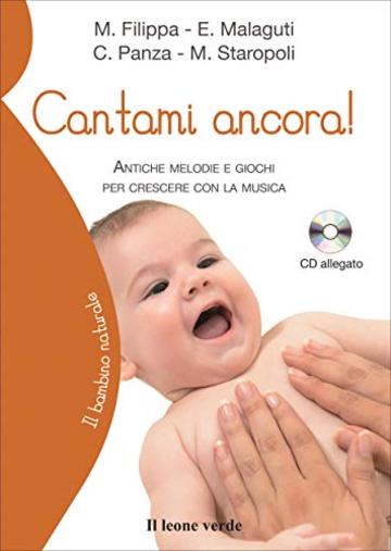 Cantami ancora!: Antiche melodie e giochi per crescere con la musica (Il bambino naturale)