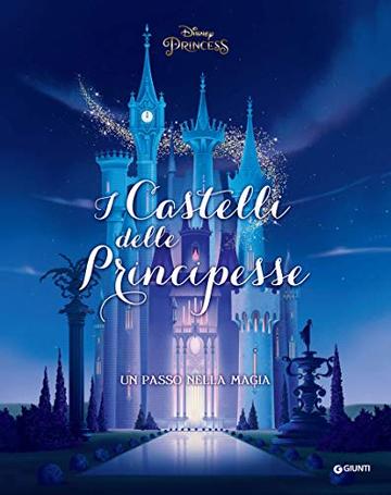 Disney Princess. I Castelli delle Principesse: Un passo nella magia