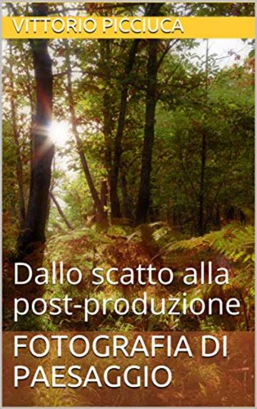 Fotografia di Paesaggio: Dallo scatto alla post-produzione