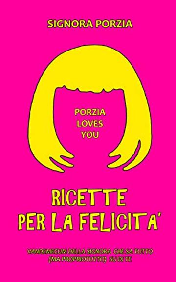 Ricette per la Felicita': Vademecum di una Signora che sa tutto (ma proprio tutto) si di te