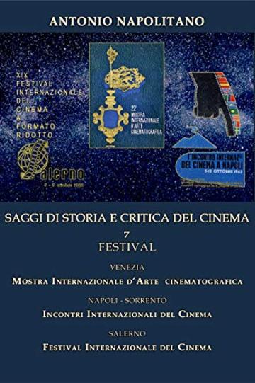 SAGGI DI STORIA E CRITICA DEL CINEMA vol.7, FESTIVAL DI CINEMA, VENEZIA 1961, 1962, 1965 e 1969, NAPOLI - SORRENTO 1963,1964, 1965 e 1969, SALERNO 1974, 1975, 1991 e 1993