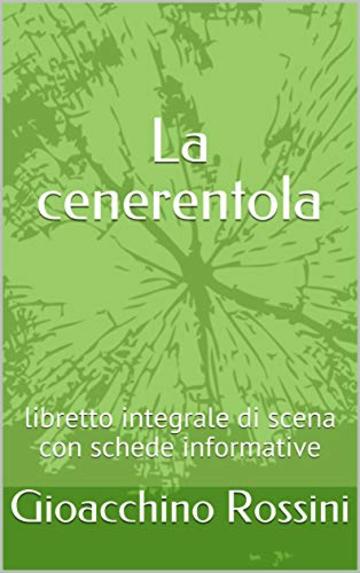 La cenerentola: libretto integrale di scena con schede informative