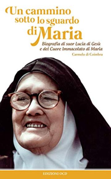 Un cammino sotto lo sguardo di Maria: Biografia di suor Lucia di Gesù e del Cuore Immacolato di Maria